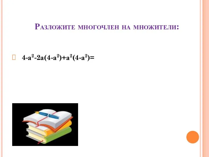 Разложите многочлен на множители: 4-а2-2а(4-а2)+а2(4-а2)=