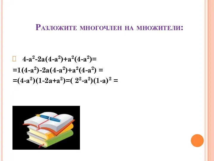 Разложите многочлен на множители: 4-а2-2а(4-а2)+а2(4-а2)= =1(4-а2)-2а(4-а2)+а2(4-а2) = =(4-а2)(1-2а+а2)=( 22-а2)(1-а)2 =