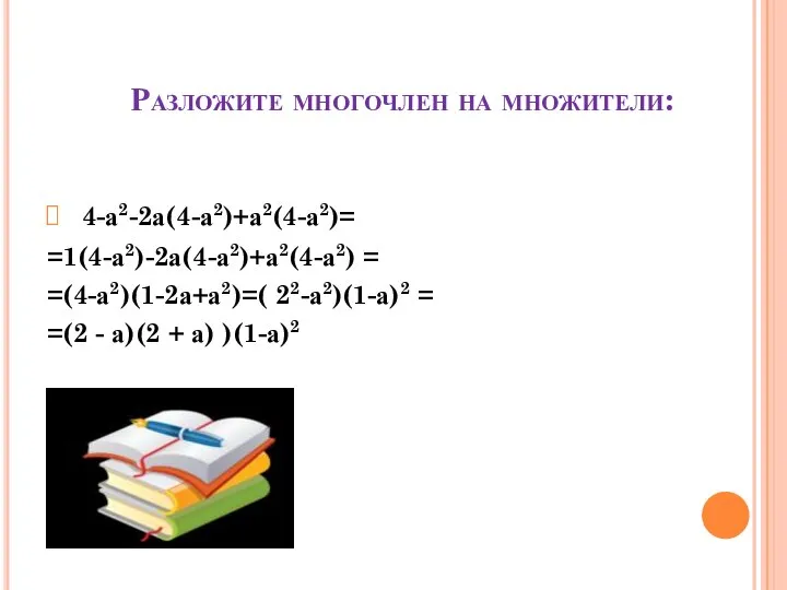 Разложите многочлен на множители: 4-а2-2а(4-а2)+а2(4-а2)= =1(4-а2)-2а(4-а2)+а2(4-а2) = =(4-а2)(1-2а+а2)=( 22-а2)(1-а)2 = =(2 - а)(2 + а) )(1-а)2