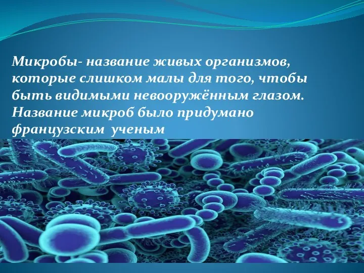 Микробы- название живых организмов, которые слишком малы для того, чтобы быть