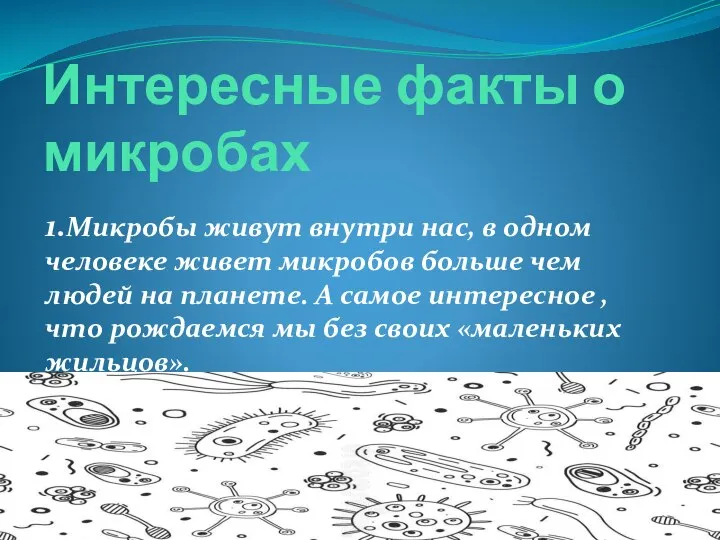 Интересные факты о микробах 1.Микробы живут внутри нас, в одном человеке