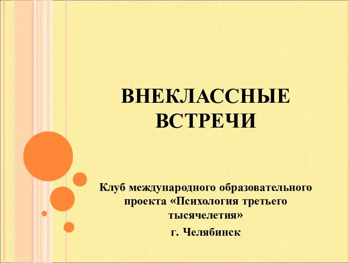 ВНЕКЛАССНЫЕ ВСТРЕЧИ Клуб международного образовательного проекта «Психология третьего тысячелетия» г. Челябинск