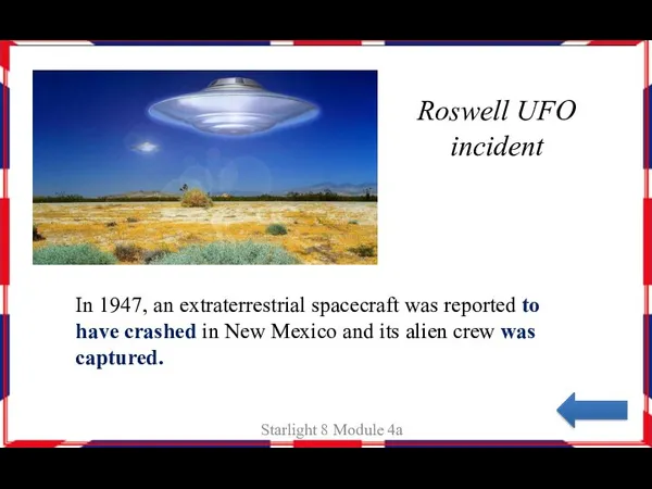 Roswell UFO incident Starlight 8 Module 4a In 1947, an extraterrestrial