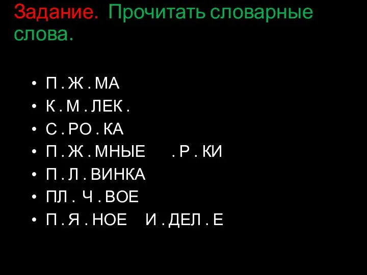 Задание. Прочитать словарные слова. П . Ж . МА К .