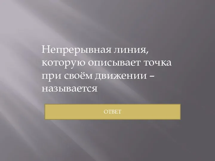 Непрерывная линия, которую описывает точка при своём движении – называется ОТВЕТ