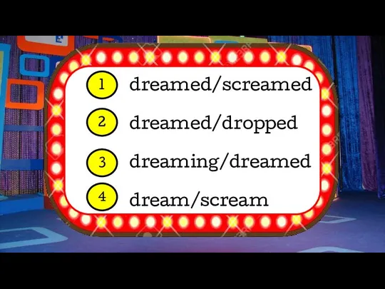 dreamed/screamed dreamed/dropped dreaming/dreamed dream/scream 1 2 3 4