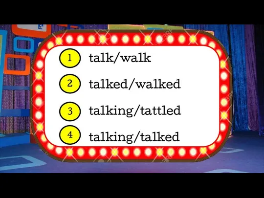 talk/walk talked/walked talking/tattled talking/talked 1 2 3 4