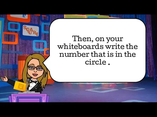 Then, on your whiteboards write the number that is in the circle .