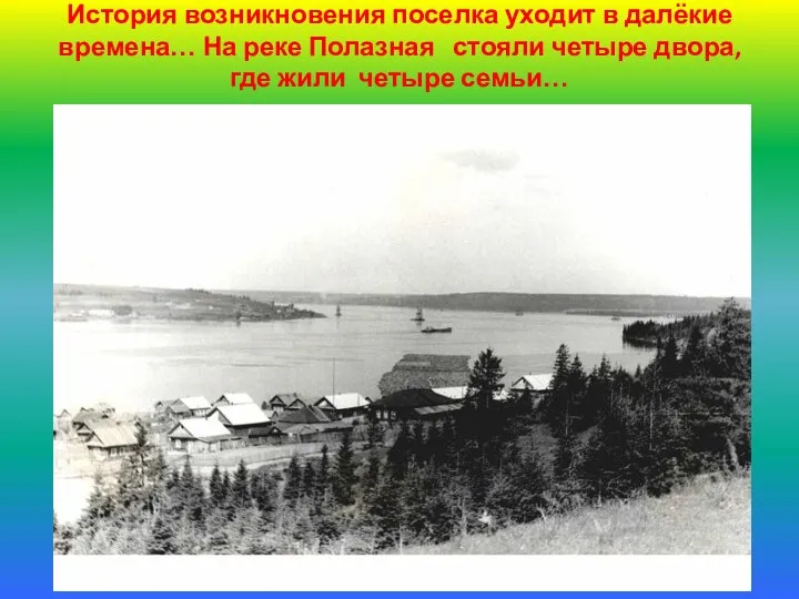 История возникновения поселка уходит в далёкие времена… На реке Полазная стояли