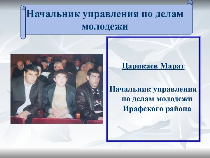 Начальник управления по делам молодежи Царикаев Марат Начальник управления по делам молодежи Ирафского района