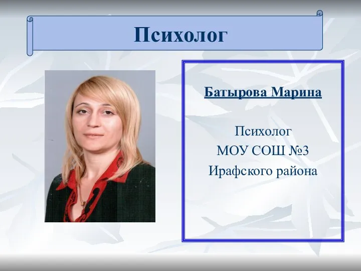 Психолог Батырова Марина Психолог МОУ СОШ №3 Ирафского района