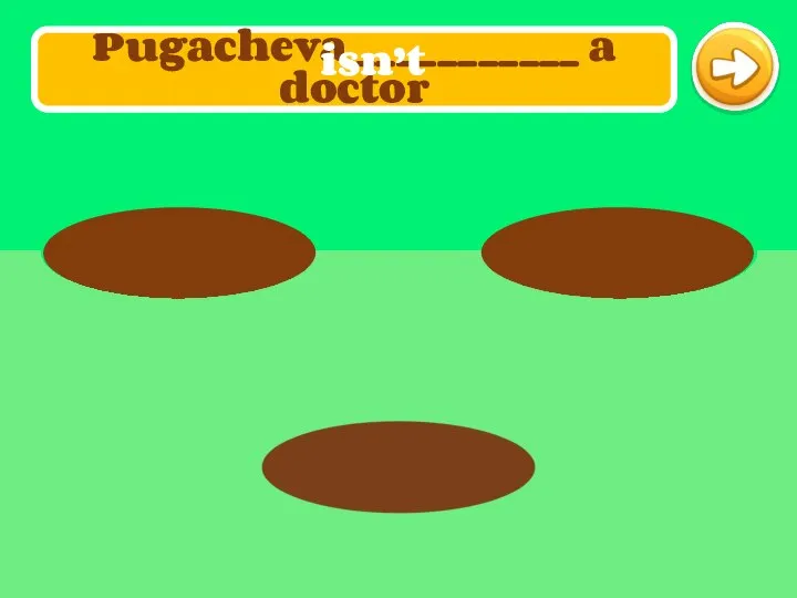 Pugacheva ___________ a doctor isn’t