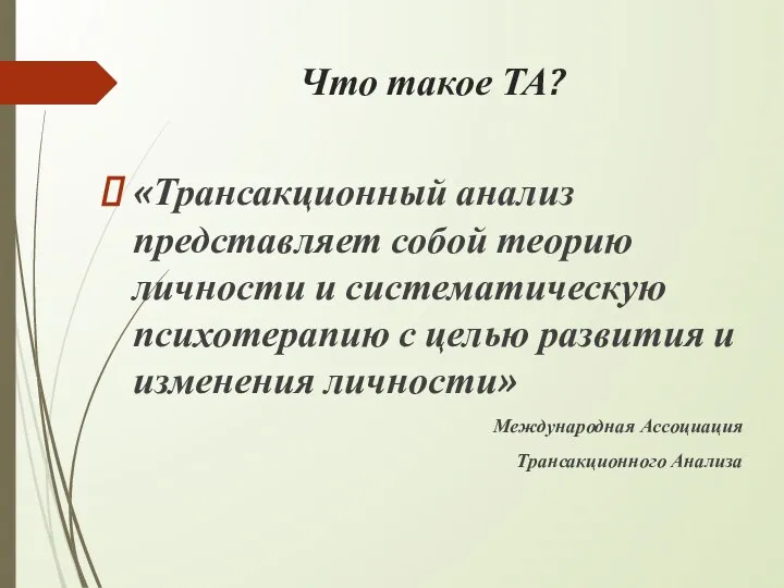 Что такое ТА? «Трансакционный анализ представляет собой теорию личности и систематическую