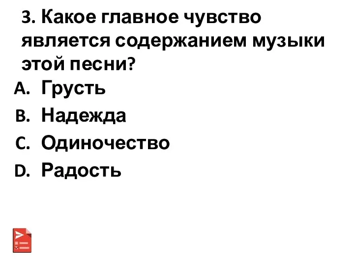 3. Какое главное чувство является содержанием музыки этой песни? Грусть Надежда Одиночество Радость