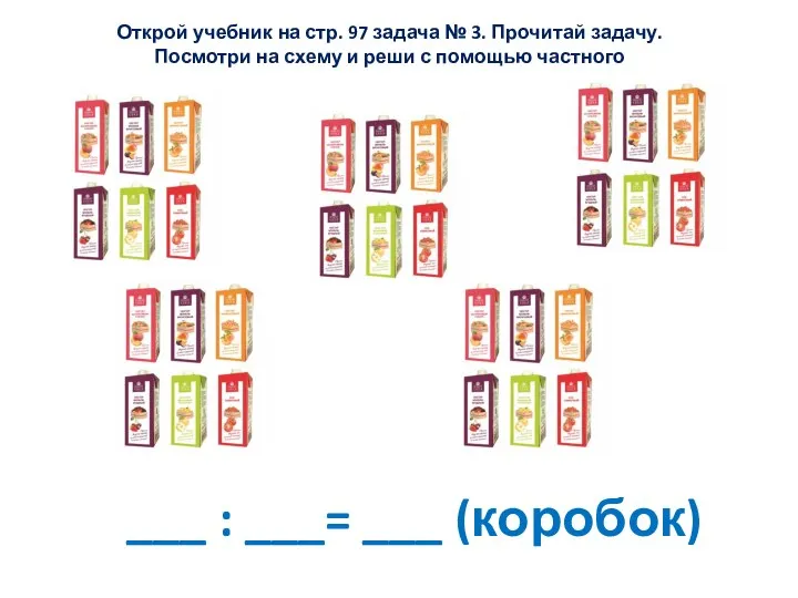 ___ : ___= ___ (коробок) Открой учебник на стр. 97 задача