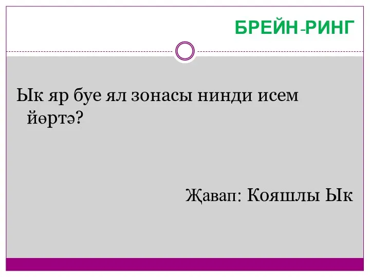 БРЕЙН-РИНГ Ык яр буе ял зонасы нинди исем йөртә? Җавап: Кояшлы Ык