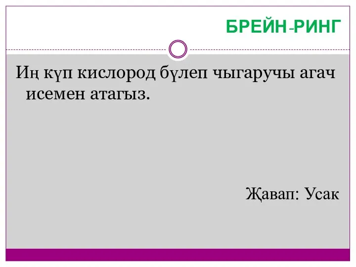 БРЕЙН-РИНГ Иң күп кислород бүлеп чыгаручы агач исемен атагыз. Җавап: Усак