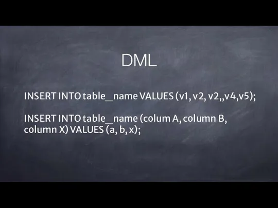 DML INSERT INTO table_name VALUES (v1, v2, v2,,v4,v5); INSERT INTO table_name