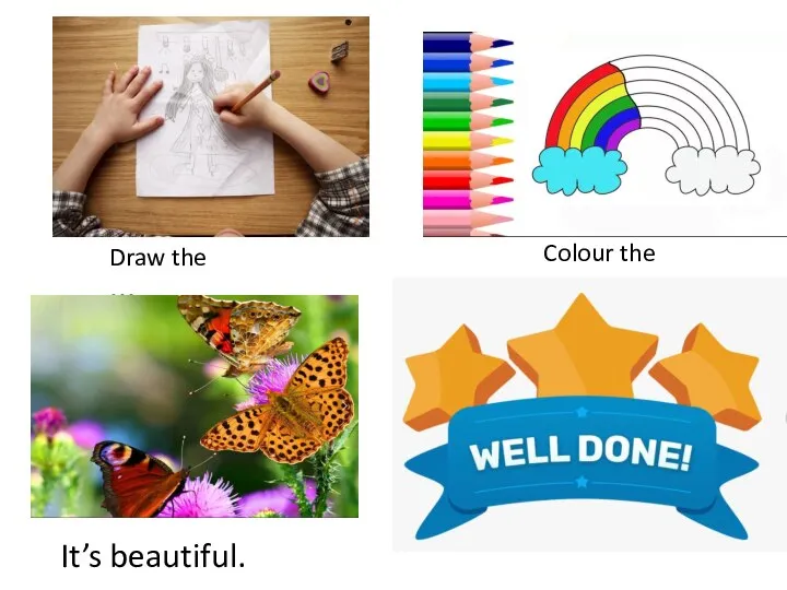 Draw the … Colour the … It’s beautiful.