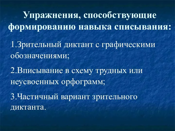 Упражнения, способствующие формированию навыка списывания: 1.Зрительный диктант с графическими обозначениями; 2.Вписывание