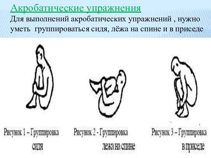 Акробатические упражнения Для выполнений акробатических упражнений , нужно уметь группироваться сидя,