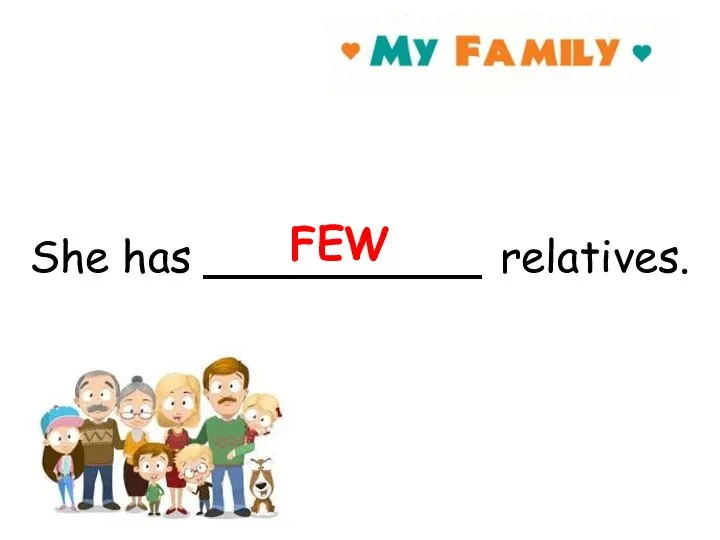 She has __________ relatives. FEW