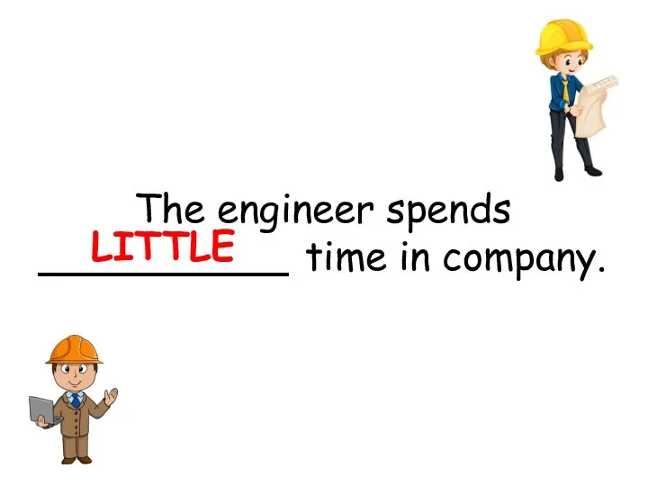 The engineer spends __________ time in company. LITTLE