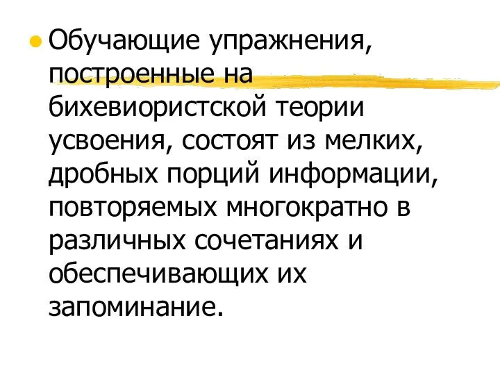 Обучающие упражнения, построенные на бихевиористской теории усвоения, состоят из мелких, дробных