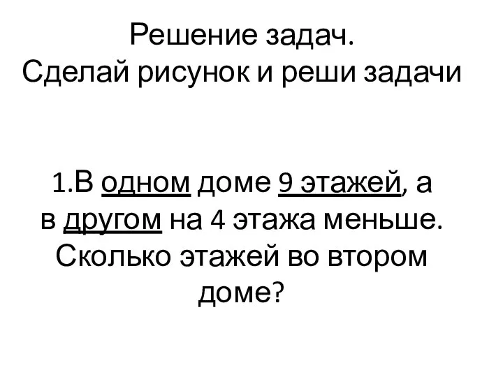 Решение задач. Сделай рисунок и реши задачи 1.В одном доме 9