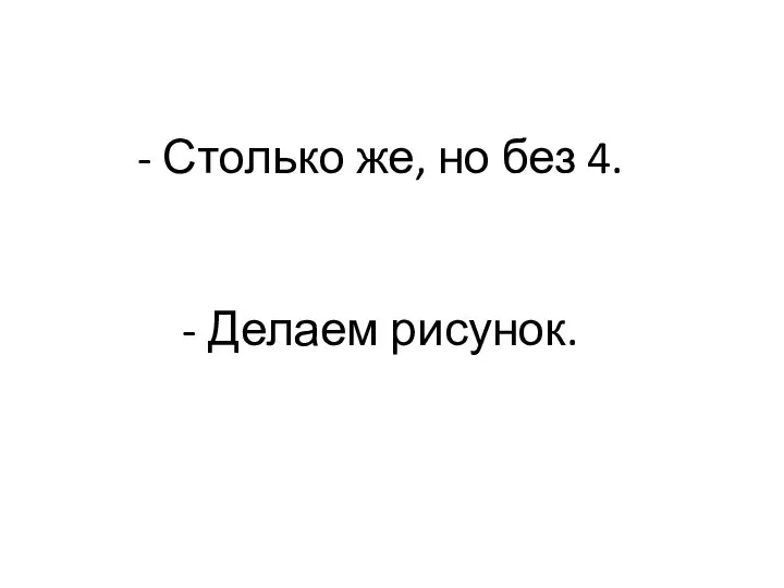 - Столько же, но без 4. - Делаем рисунок.