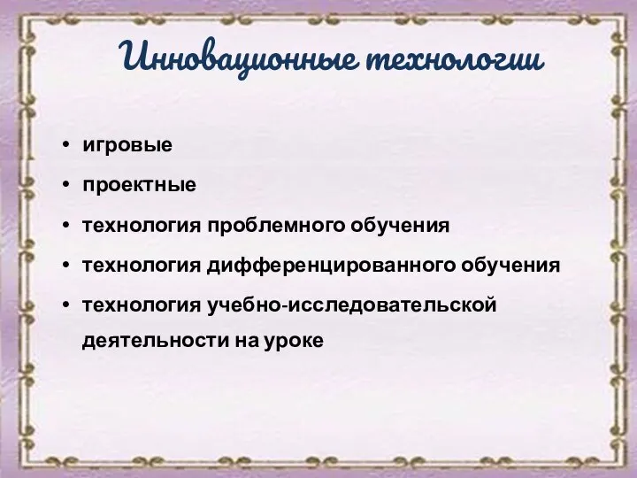 Инновационные технологии игровые проектные технология проблемного обучения технология дифференцированного обучения технология учебно-исследовательской деятельности на уроке