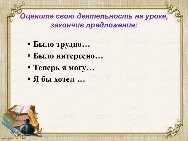 Оцените свою деятельность на уроке, закончив предложения: Было трудно… Было интересно…