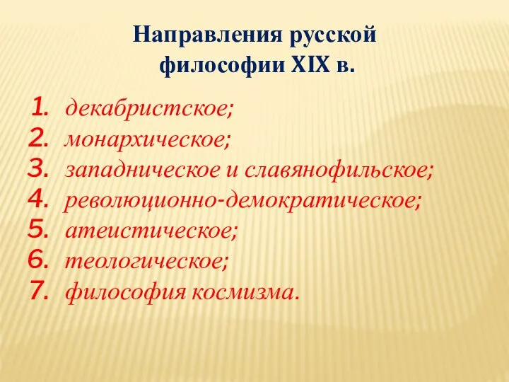 Направления русской философии XIX в. декабристское; монархическое; западническое и славянофильское; революционно-демократическое; атеистическое; теологическое; философия космизма.