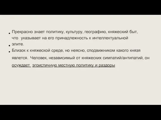 Прекрасно знает политику, культуру, географию, княжеский быт, что указывает на его