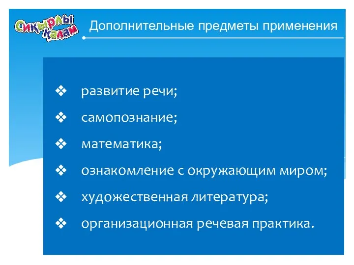 Дополнительные предметы применения развитие речи; самопознание; математика; ознакомление с окружающим миром; художественная литература; организационная речевая практика.