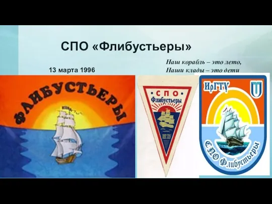 СПО «Флибустьеры» 13 марта 1996 Наш корабль – это лето, Наши клады – это дети