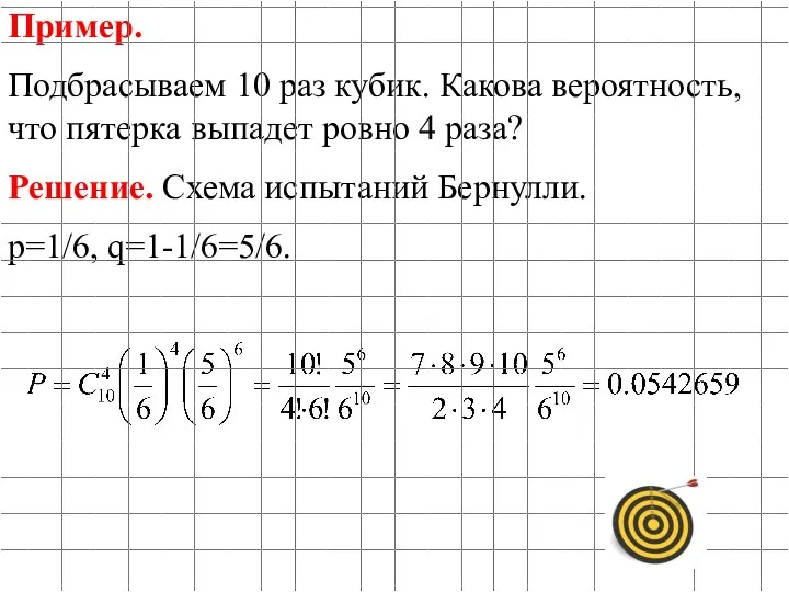 Пример. Подбрасываем 10 раз кубик. Какова вероятность, что пятерка выпадет ровно