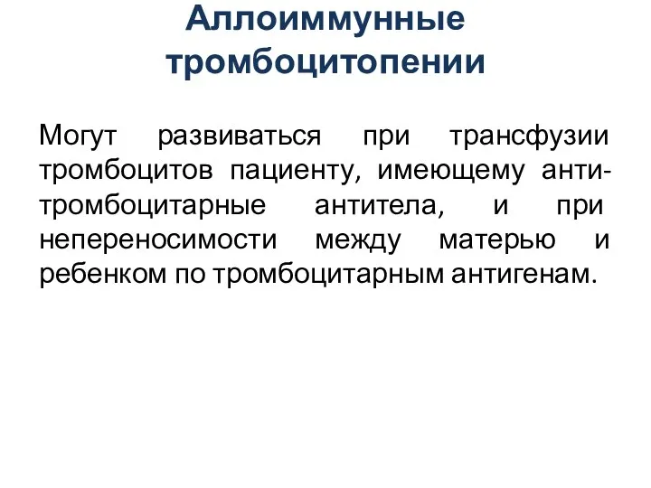 Аллоиммунные тромбоцитопении Могут развиваться при трансфузии тромбоцитов пациенту, имеющему анти-тромбоцитарные антитела,