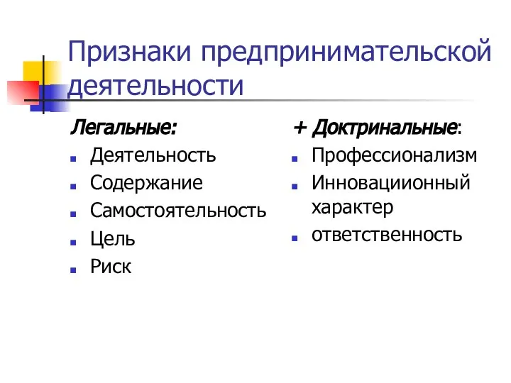 Признаки предпринимательской деятельности Легальные: Деятельность Содержание Самостоятельность Цель Риск + Доктринальные: Профессионализм Инновациионный характер ответственность