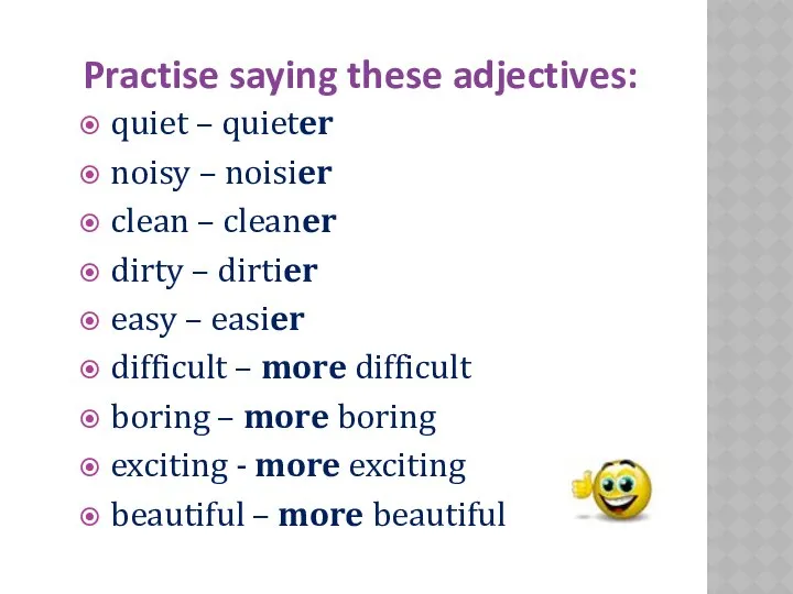 Practise saying these adjectives: quiet – quieter noisy – noisier clean