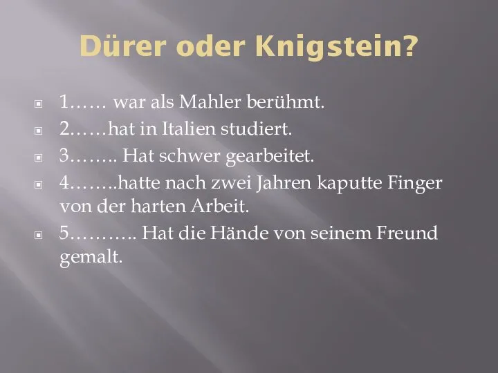 Dürer oder Knigstein? 1…… war als Mahler berühmt. 2……hat in Italien