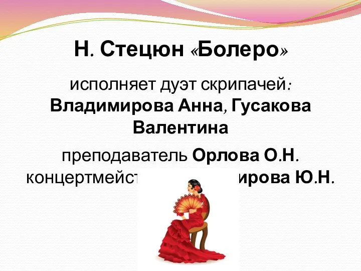 Н. Стецюн «Болеро» исполняет дуэт скрипачей: Владимирова Анна, Гусакова Валентина преподаватель Орлова О.Н. концертмейстер Владимирова Ю.Н.