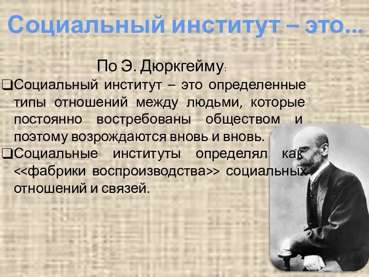 Социальный институт – это... По Э. Дюркгейму: Социальный институт – это