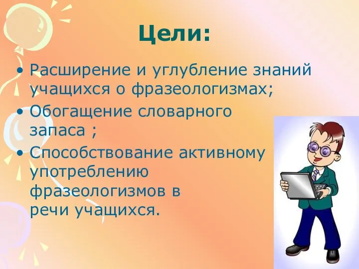 Цели: Расширение и углубление знаний учащихся о фразеологизмах; Обогащение словарного запаса