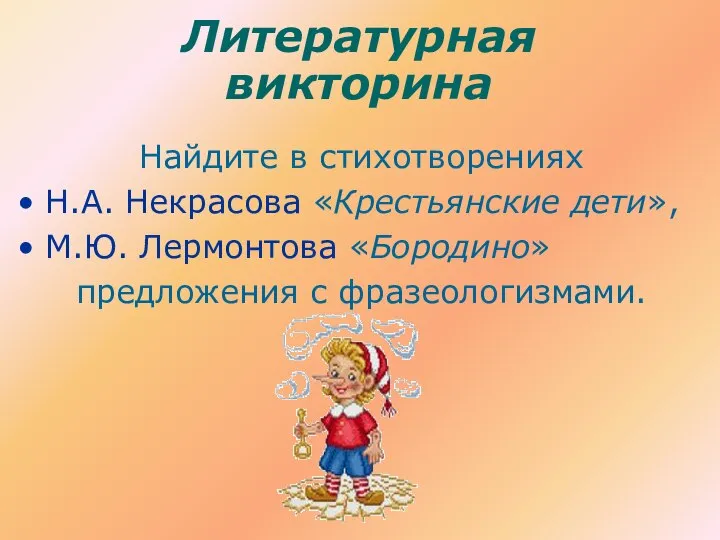 Литературная викторина Найдите в стихотворениях Н.А. Некрасова «Крестьянские дети», М.Ю. Лермонтова «Бородино» предложения с фразеологизмами.