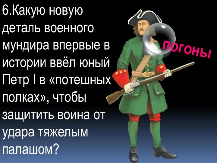 6.Какую новую деталь военного мундира впервые в истории ввёл юный Петр