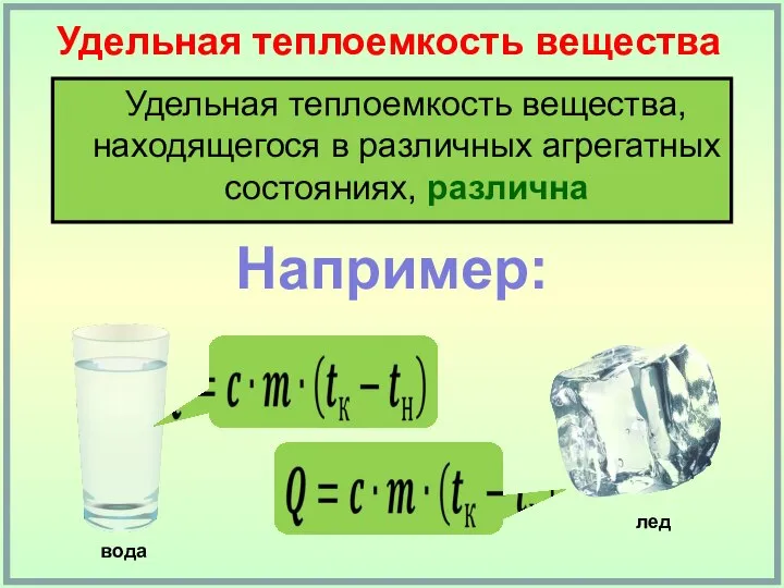 Удельная теплоемкость вещества, находящегося в различных агрегатных состояниях, различна Удельная теплоемкость вещества Например: вода лед