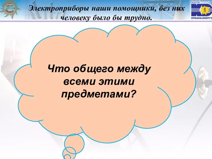 Электроприборы наши помощники, без них человеку было бы трудно. Что общего между всеми этими предметами?