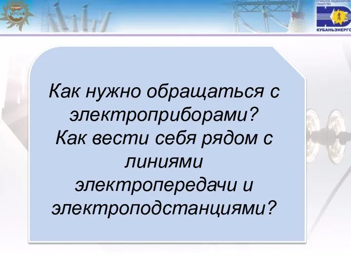 Как нужно обращаться с электроприборами? Как вести себя рядом с линиями электропередачи и электроподстанциями?