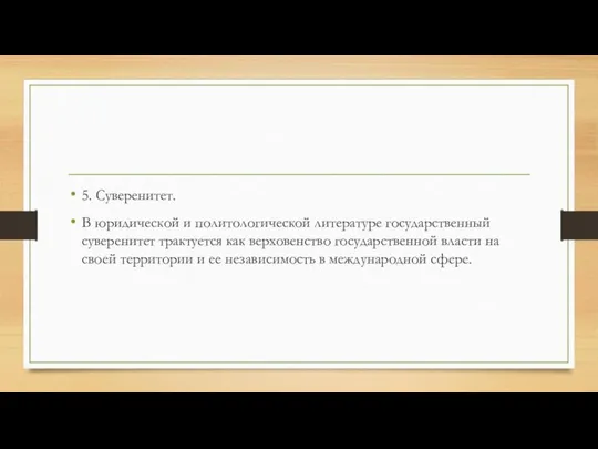 5. Суверенитет. В юридической и политологической литературе государственный суверенитет трактуется как